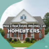 How a Real Estate Attorney Can Protect Homebuyers How a Real Estate Attorney Can Protect Homebuyers